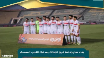 وفاة مفاجئة تهز فريق الزمالك بعد ترك اللاعب المعسكر